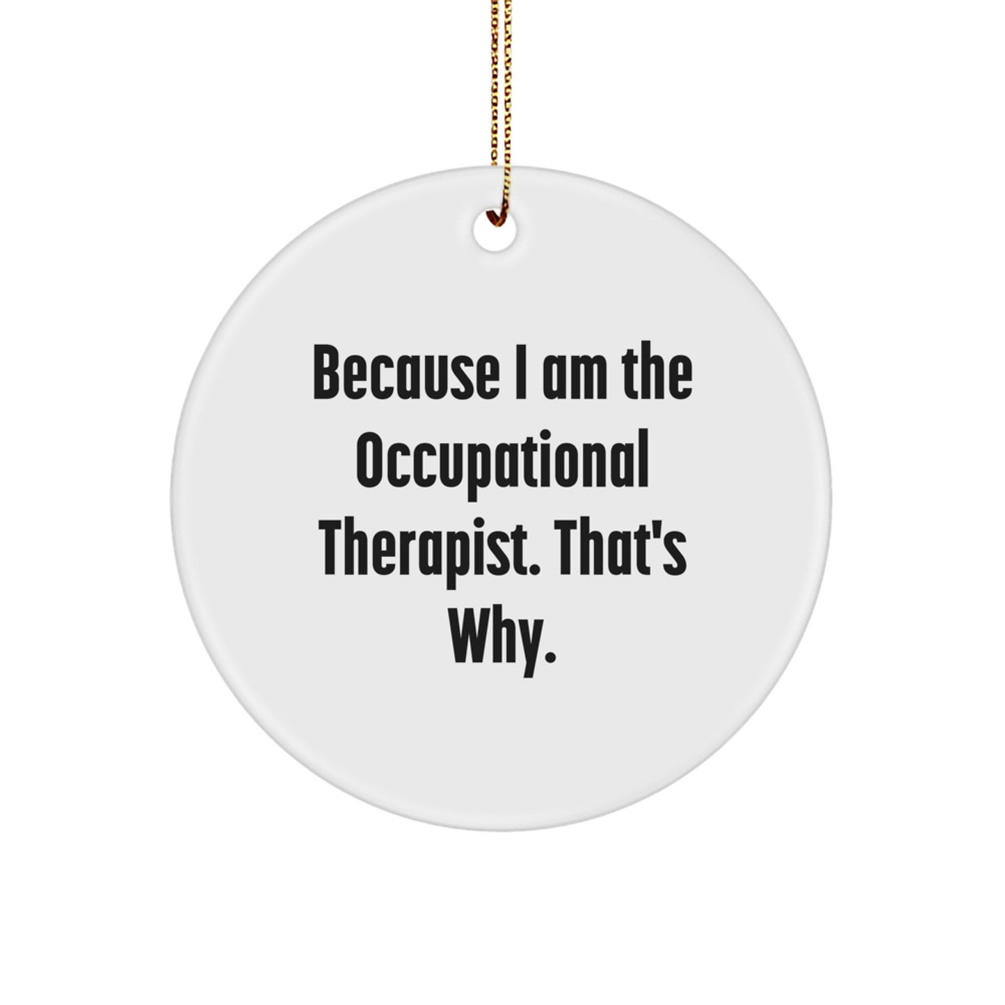 Funny Occupational Therapist Gifts, Circle Ornament with Inspirational Quote 'Because I Am The Occupational Therapist. That's Why.' Perfect for Christmas Unique Gifts from Friends or Family - Image 1