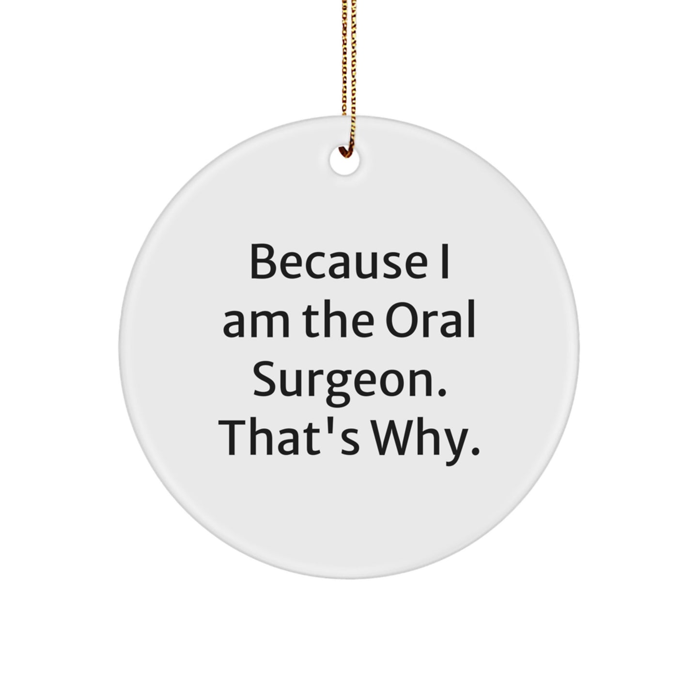 Funny Oral Surgeon Gifts for Men - Because I Am The Oral Surgeon. That's Why. Christmas Circle Ornament - Image 1