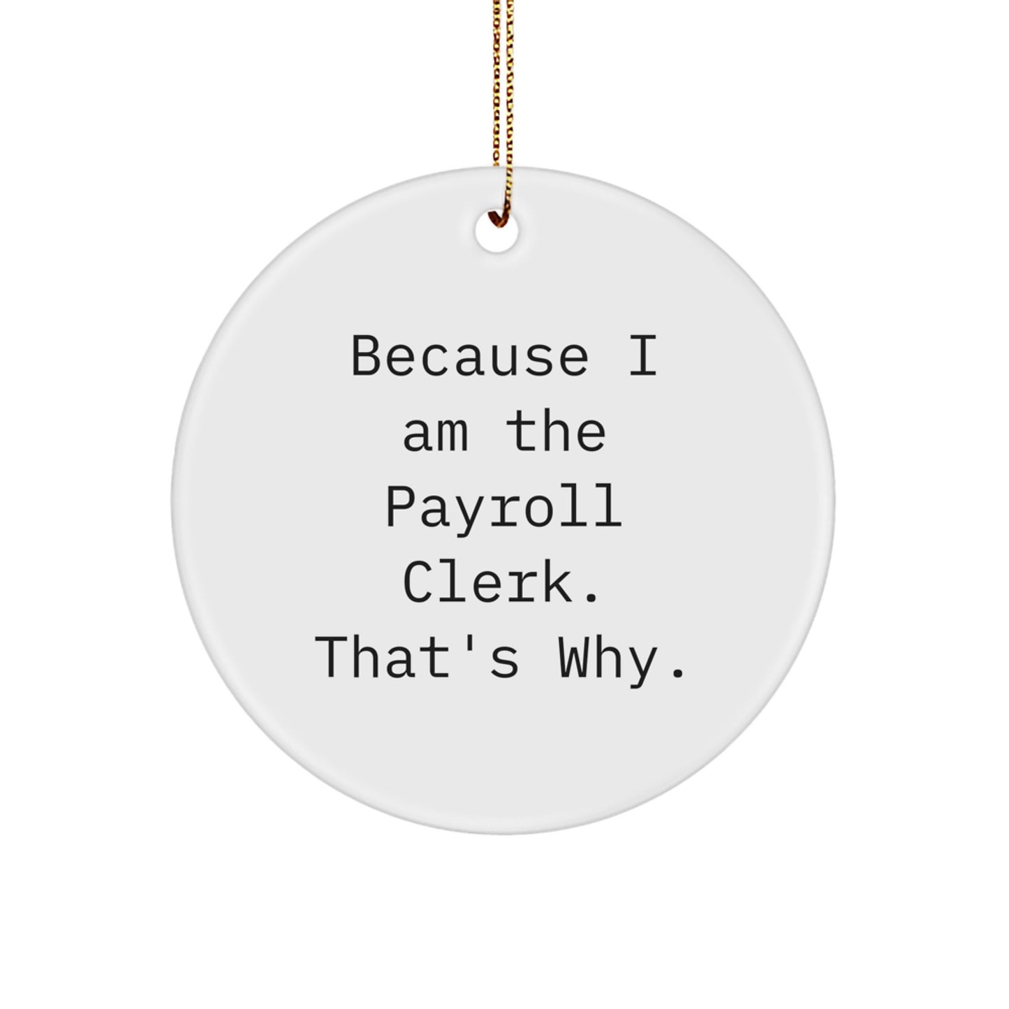 Funny Payroll Clerk Gifts for Men - Circle Ornament because 'I Am The Payroll Clerk. That's Why.' - Unique Christmas Unique Gifts from Coworkers to Friends - Image 1