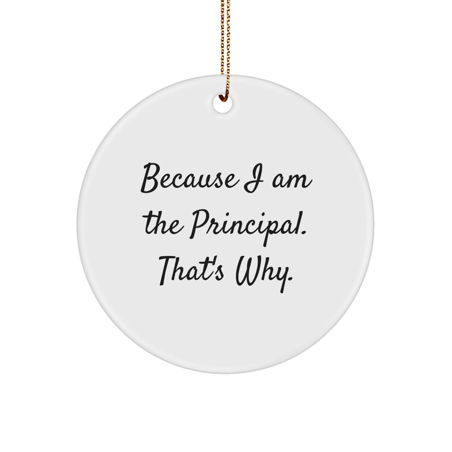 Funny Principal Circle Ornament for Christmas Unique Gifts from Principal to Friends, Family, or Coworkers Because I Am The Principal. That's Why. - Image 1