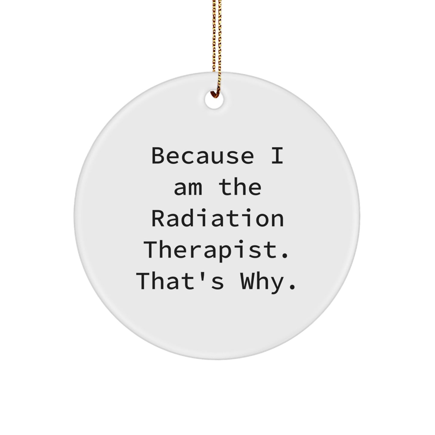 Funny Radiation Therapist Gifts from Men for Women Friends Coworkers Family - Circle Ornament Because I Am The Radiation Therapist That's Why Christmas Unique Decoration - Image 1