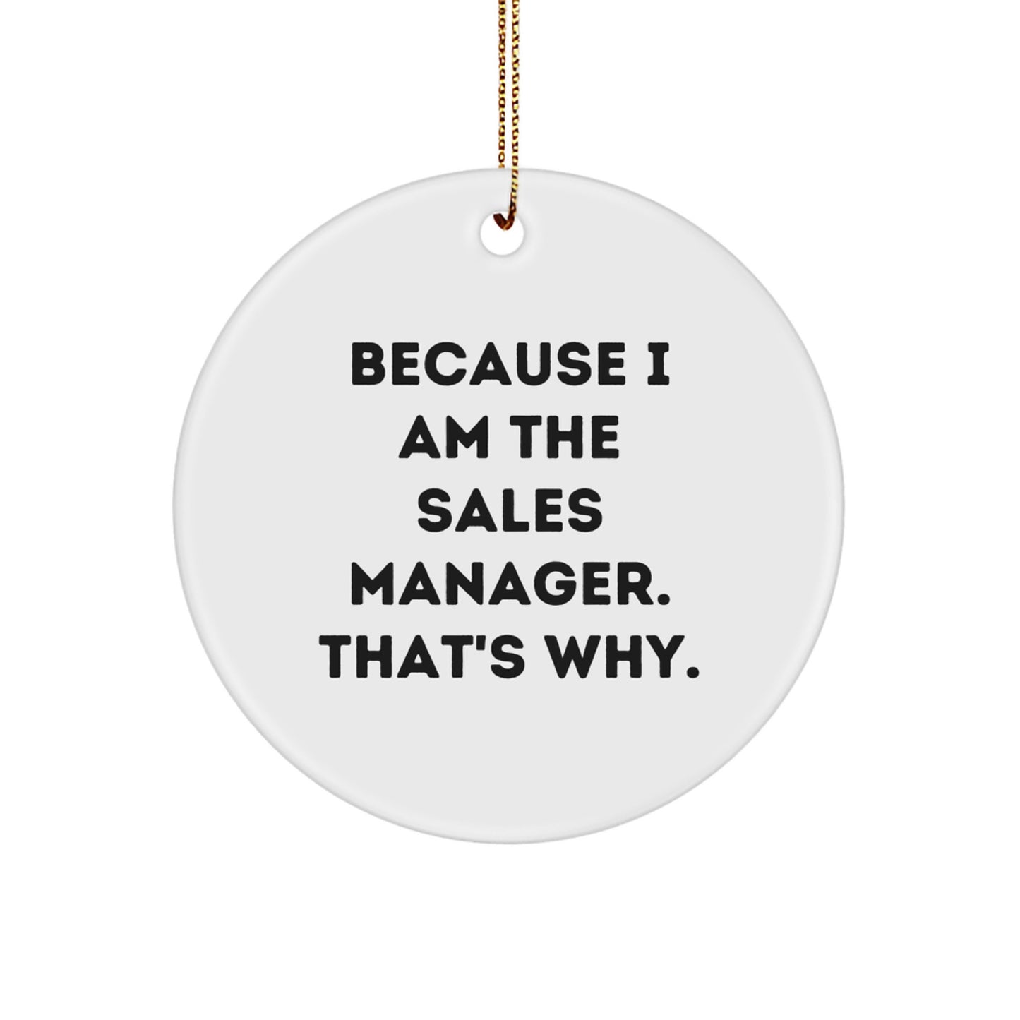 Funny Sales Manager Gifts from Friends - Because I Am The Sales Manager. That's Why. - Circle Ornament for Christmas Unique Gifts - Image 1