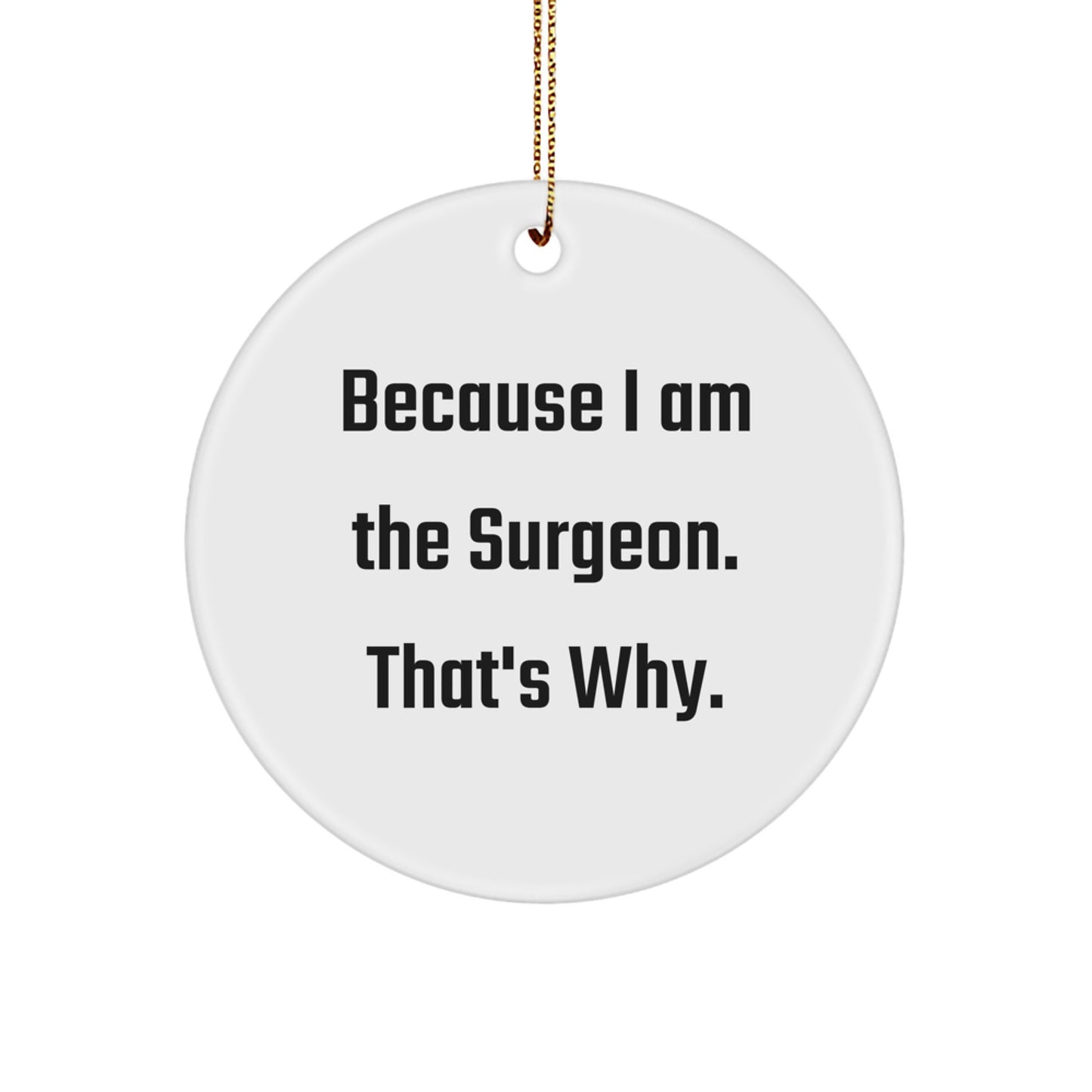 Funny Surgeon Gifts from Men for Surgeon Friends - Christmas Unique Circle Ornament with 'Because I Am The Surgeon. That's Why.' Quote - Image 1