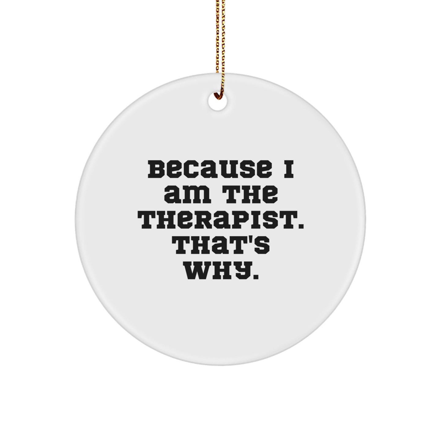 Funny Therapist Gifts from Men, Women, or Friends - Because I Am The Therapist. That's Why. Christmas Unique Circle Ornaments - Image 1