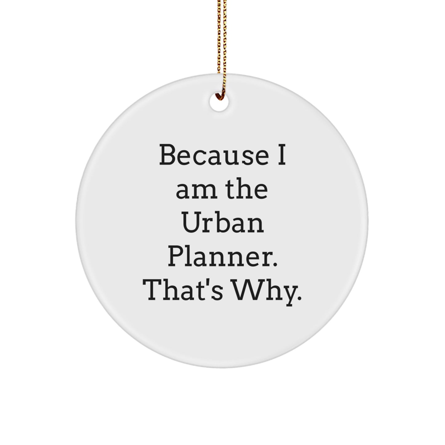Urban Planner Christmas Circle Ornaments for Friends Gifts from Men, because I Am The Urban Planner. That's Why!, Unique Christmas Unique Gifts for Women - Image 1