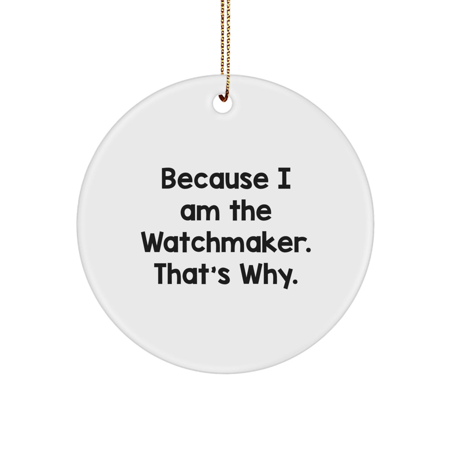Funny Watchmaker Gifts from Friends - Circle Ornament Because 'I Am The Watchmaker. That's Why.' Christmas Unique Gifts for Watchmaker - Image 1