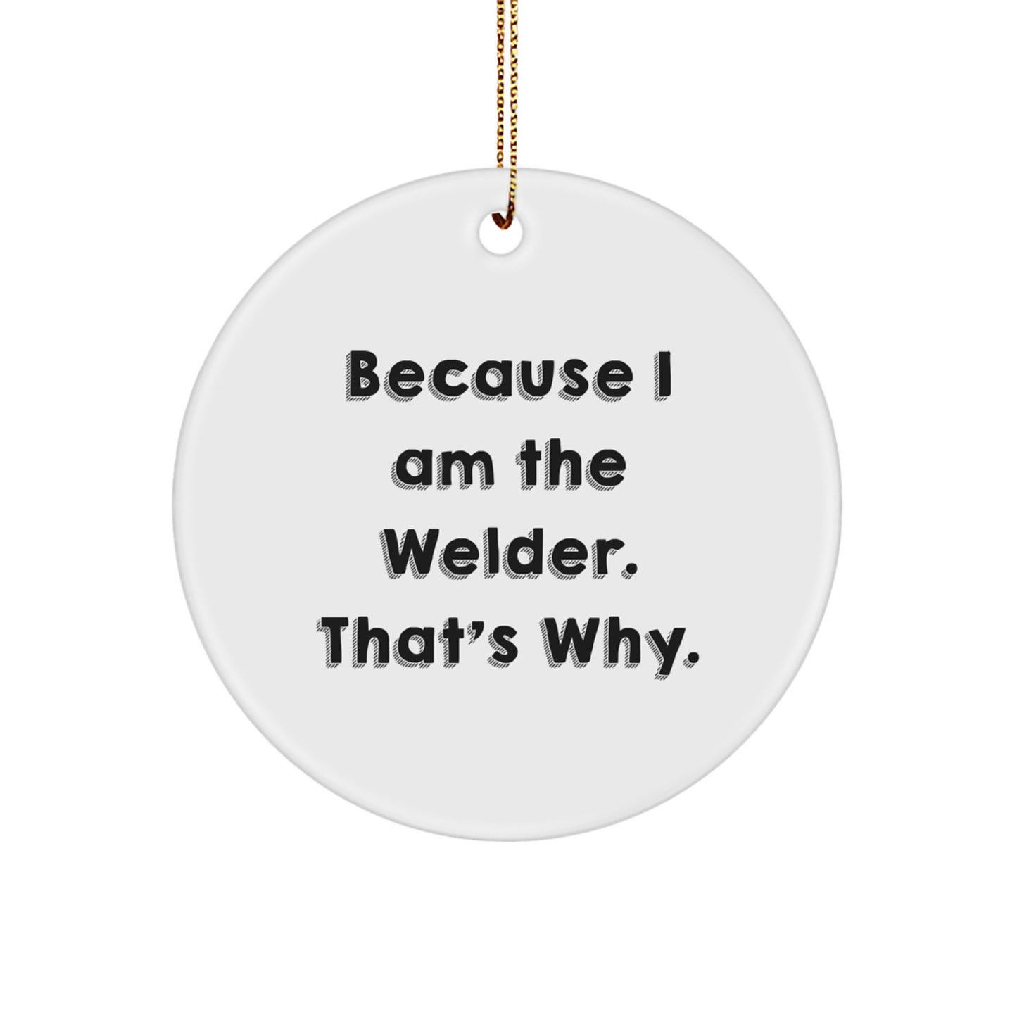 Funny Welder Circle Ornament for Christmas Unique Gifts from Men to Friends, Inspirational Quotes, Because I Am The Welder That's Why Gifts - Image 1