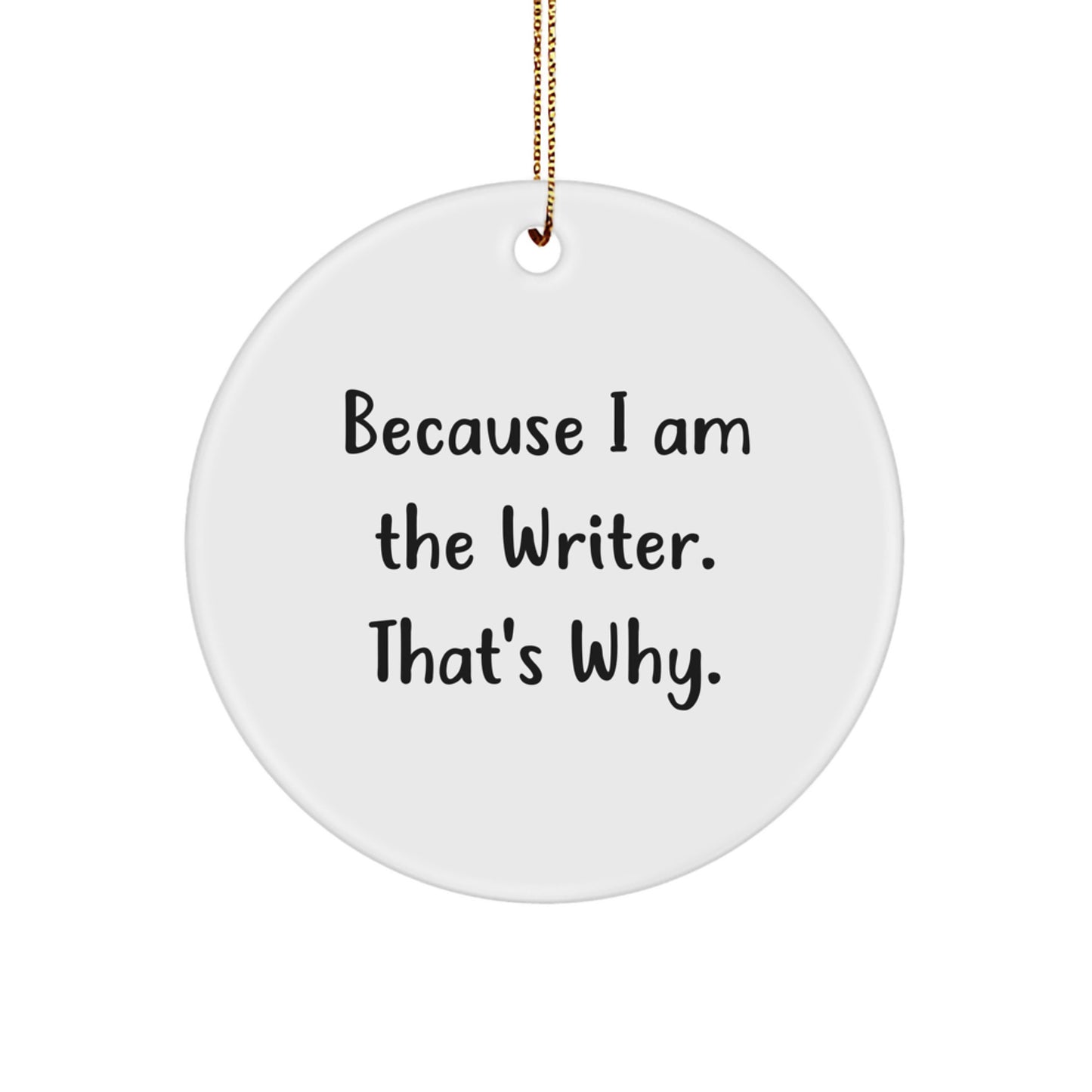 Funny Writer Circle Ornament Gifts from Friends for Men and Women - Because I Am The Writer. That's Why. Christmas Unique Ornaments - Image 1