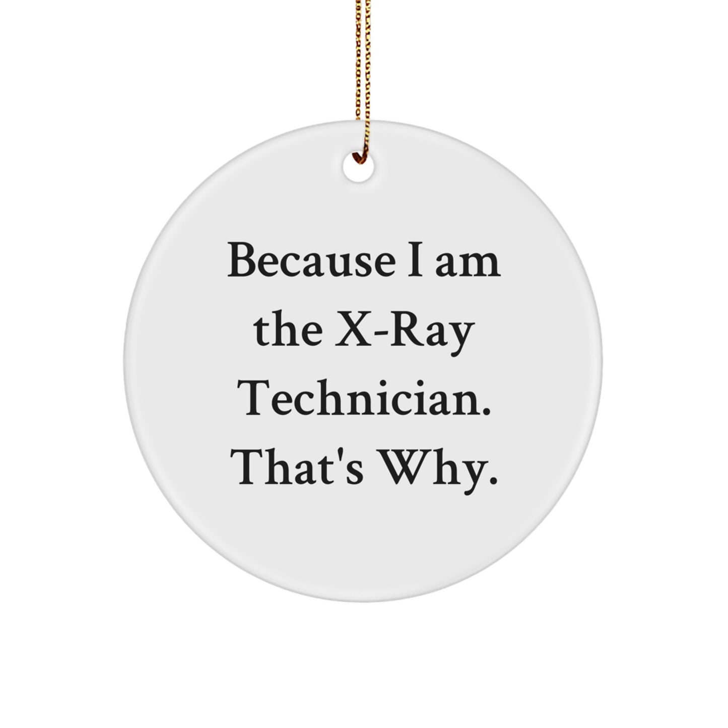 Funny X-Ray Technician Gifts from Men for X-Ray Technician, X-Ray Technician Circle Ornament, Christmas Unique Gift, Because 'I Am The X-ray Technician. That's Why.' - Image 1