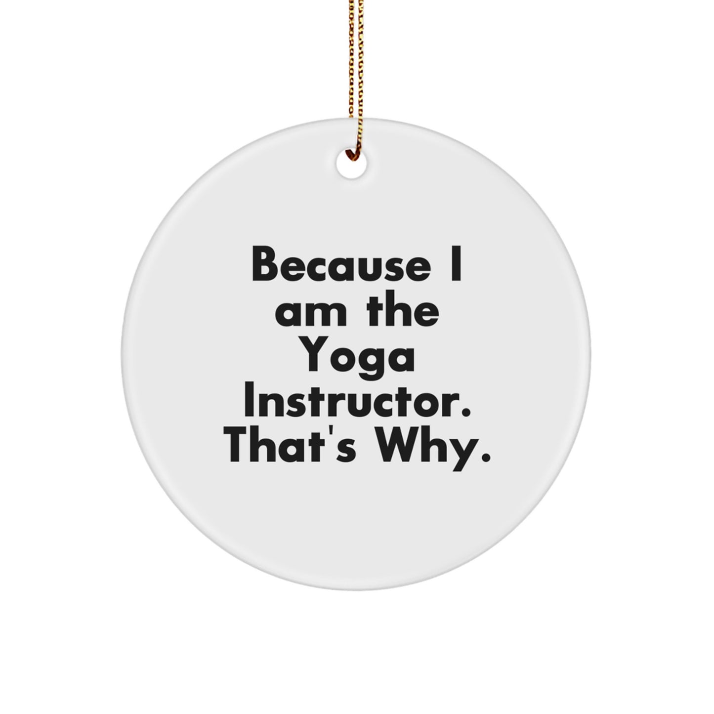 Funny Yoga Instructor Gifts from Friends - Circle Ornament Because I Am The Yoga Instructor That's Why - Image 1