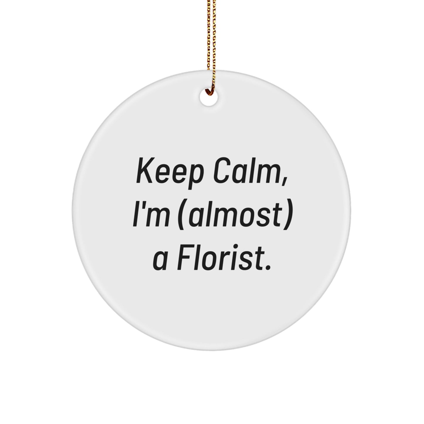 Funny Florist Gifts from Friends for Men - Christmas Unique Circle Ornament, Keep Calm I'm almost A Florist. - Image 1