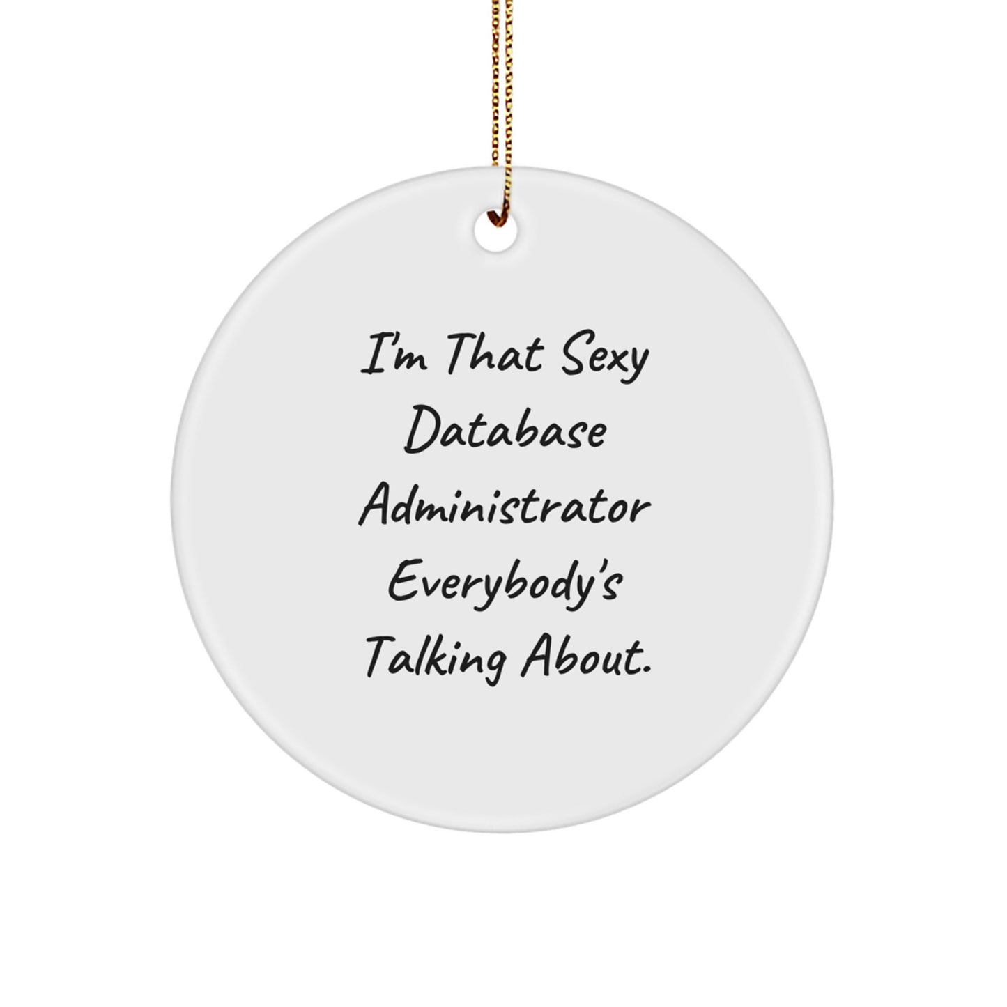 Funny Database Administrator Gifts for Christmas - I'm That Sexy 'Database Administrator' Everybody's Talking About. Circle Ornament Gifts from Friends - Image 1