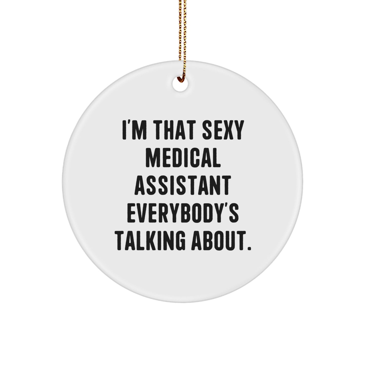 Sexy Medical Assistant Gifts from Friends - I'm That Sexy Medical Assistant Everybody's Talking About - White Circle Ornament for Christmas Unique Gifts - Image 1