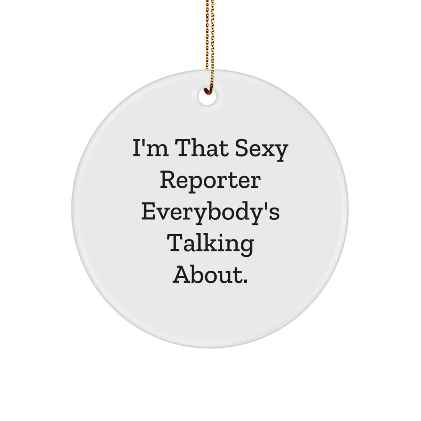 Funny Reporter Gifts from Friends, I'm That Sexy Reporter Everybody's Talking About, Christmas Unique Circle Ornament for Reporter Lovers - Image 1