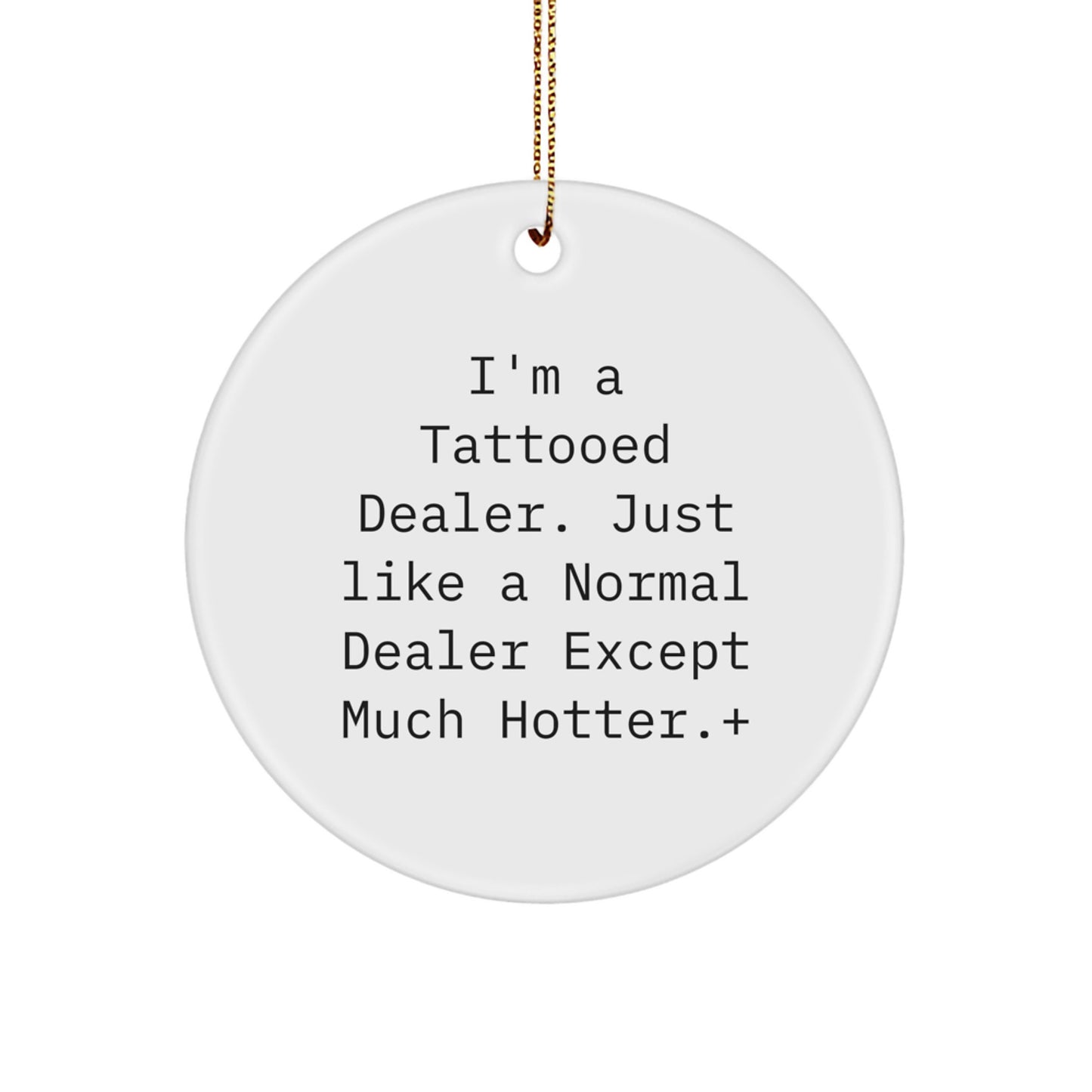 Funny Dealer Gifts from Friends, White Circle Ornament, Christmas Unique Decor for Dealer - 'I'm A Tattooed Dealer. Just Like A Normal Dealer Except Much Hotter.+' - Image 1