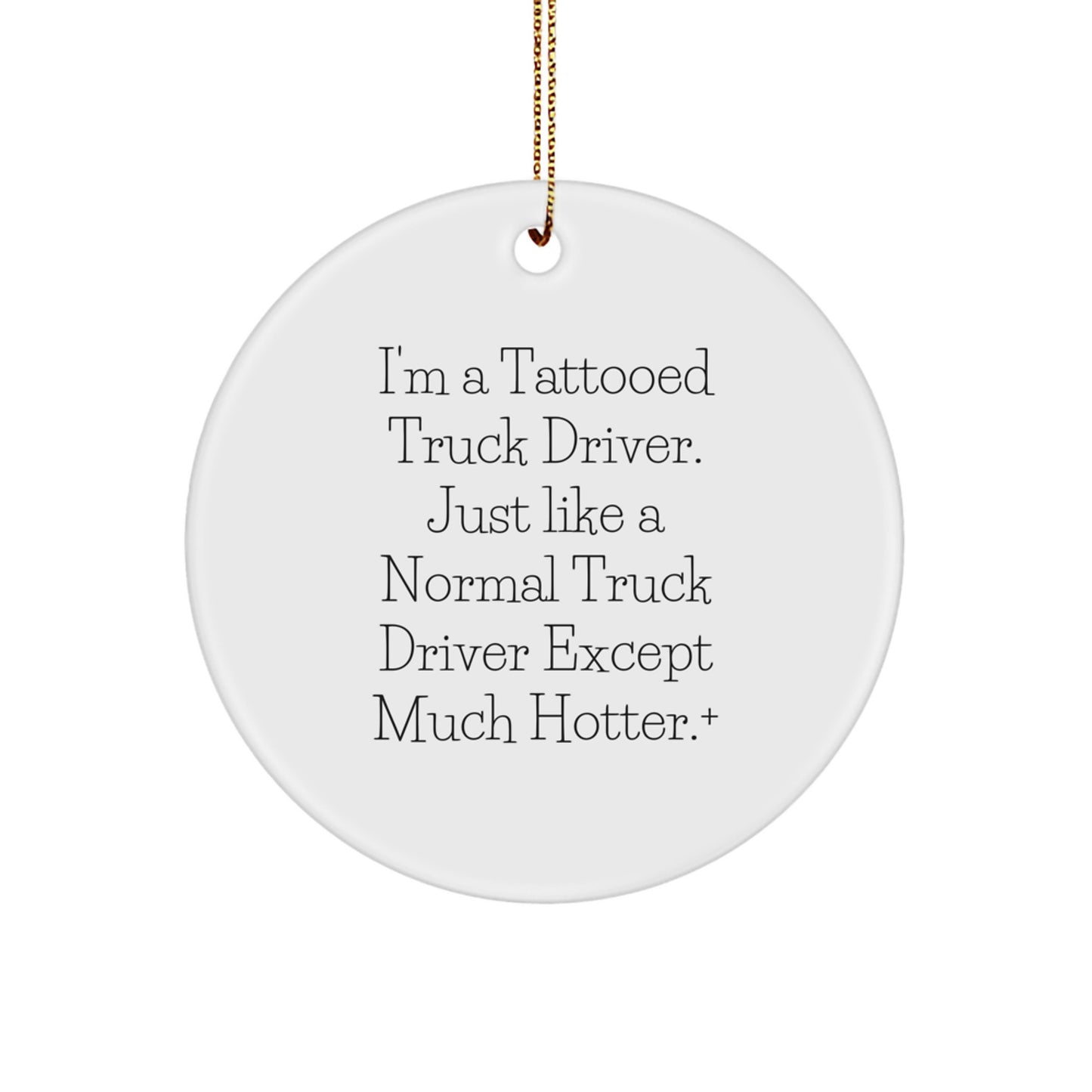 Funny Truck Driver Gifts from Friends for Men, Christmas Unique Circle Ornament, Tattooed Truck Driver Quote, Circle Shaped White MDF with Gold Cord - Image 1