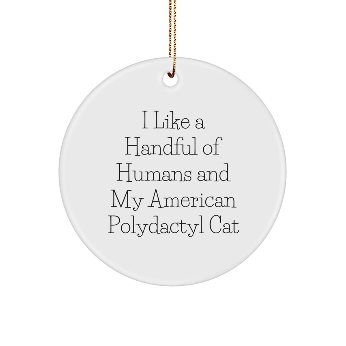 Funny American Polydactyl Cat Gifts, Unique Circle Ornament, I Like A Handful Of Humans And My American Polydactyl Cat Christmas - Image 1