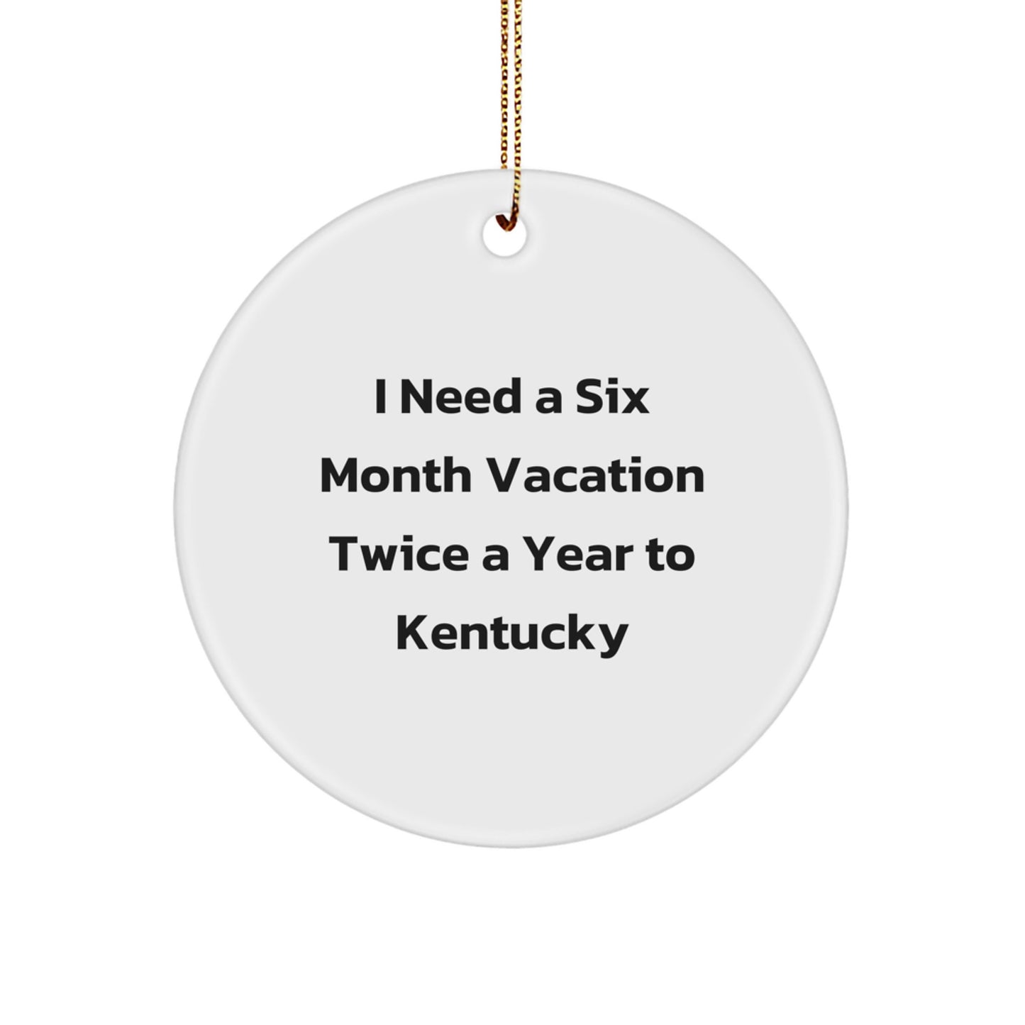 Funny Kentucky Circle Ornament for Friends and Family Unique Gifts from Kentucky, Kentucky Unique Christmas Unique Gifts, 'I Need a Six Month Vacation Twice a Year to Kentucky' Circle Ornament - Image 1