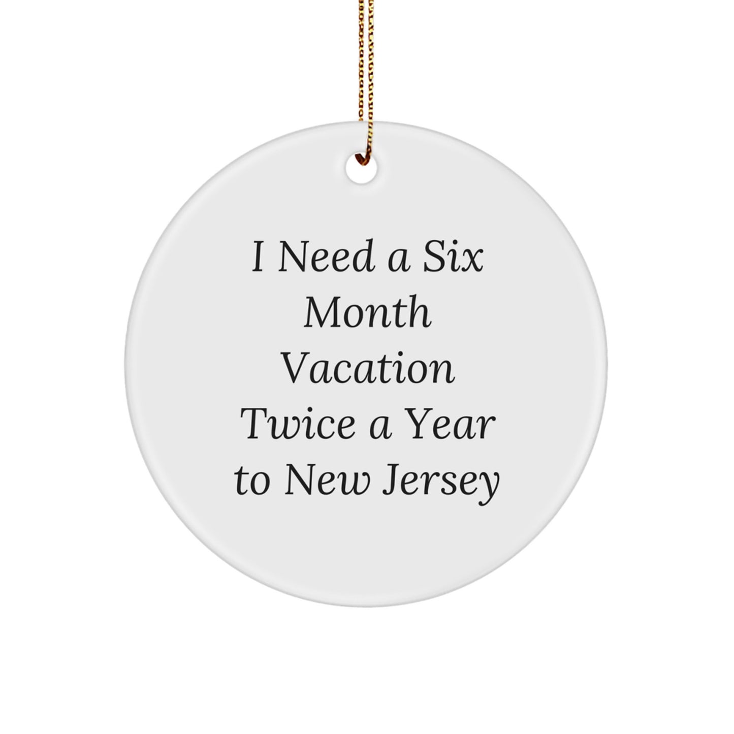 Funny New Jersey Circle Ornament Gifts from Friends for Men, Women, Family and Coworkers - I Need A Six Month Vacation Twice A Year To New Jersey - Image 1