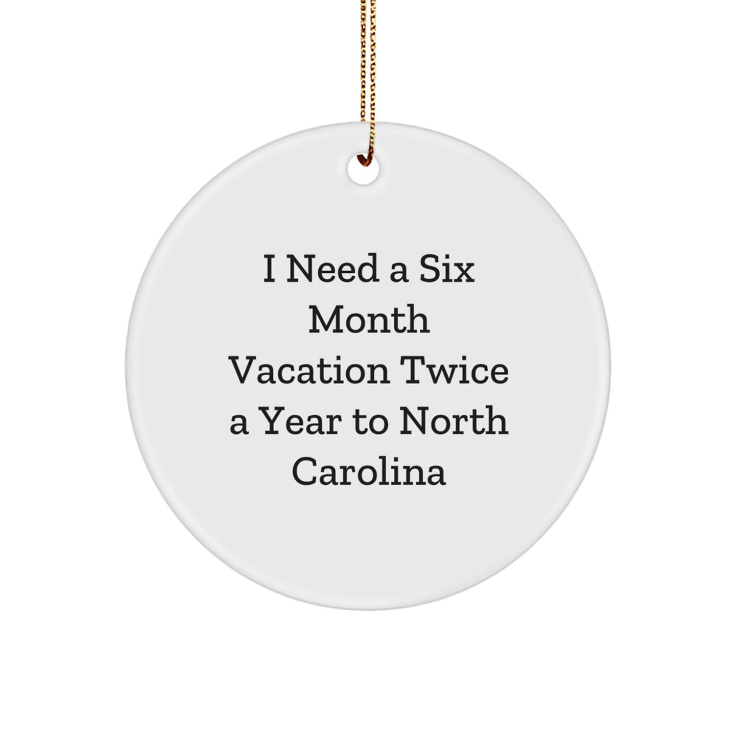 North Carolina Circle Ornament Gifts from Friends for Men Women or Family, I Need A Six Month Vacation Twice A Year To North Carolina, Funny Christmas Unique Gifts - Image 1
