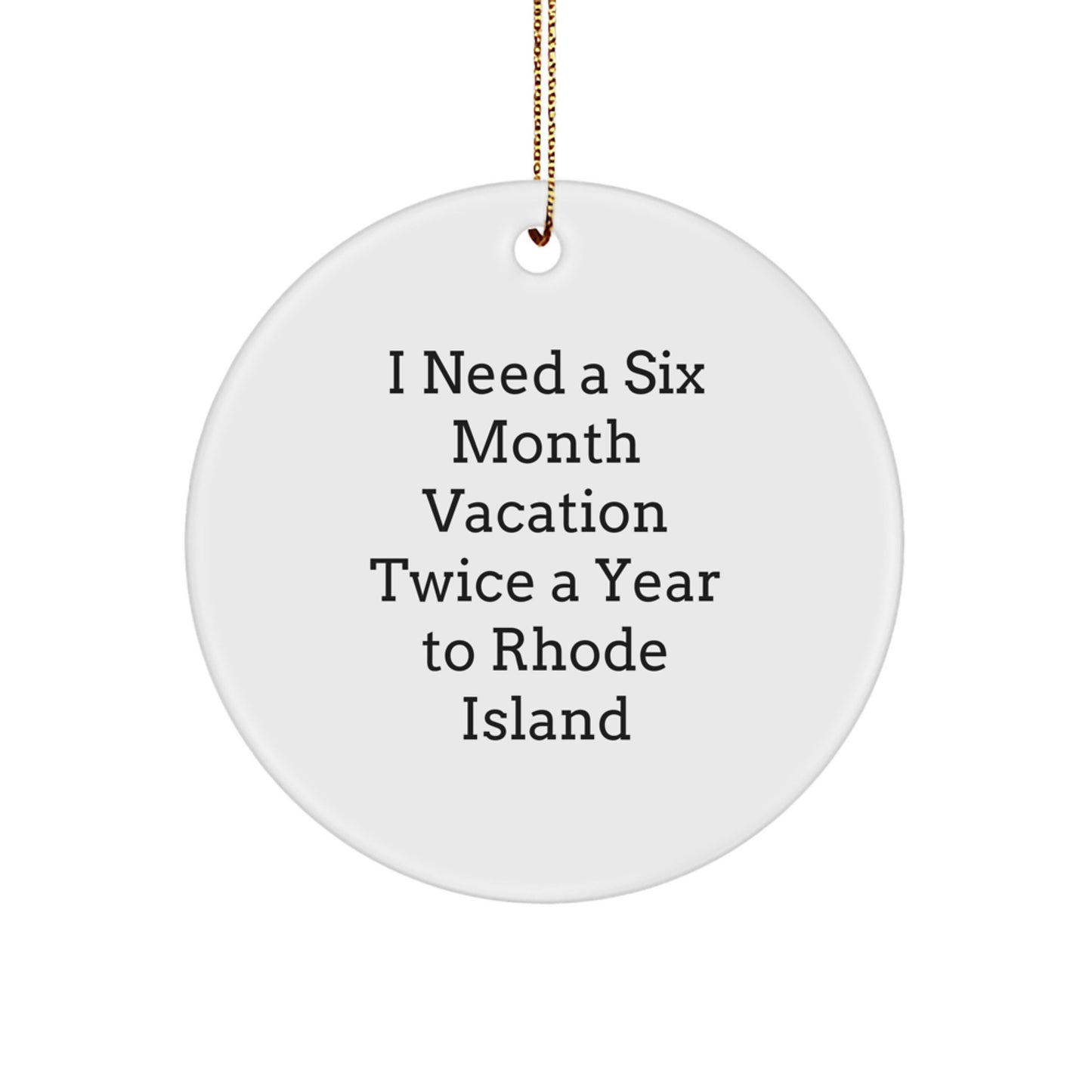 Rhode Island Circle Ornament, Funny Christmas Unique Gift from Friends to Family, I Need A Six Month Vacation Twice A Year To Rhode Island - Image 1