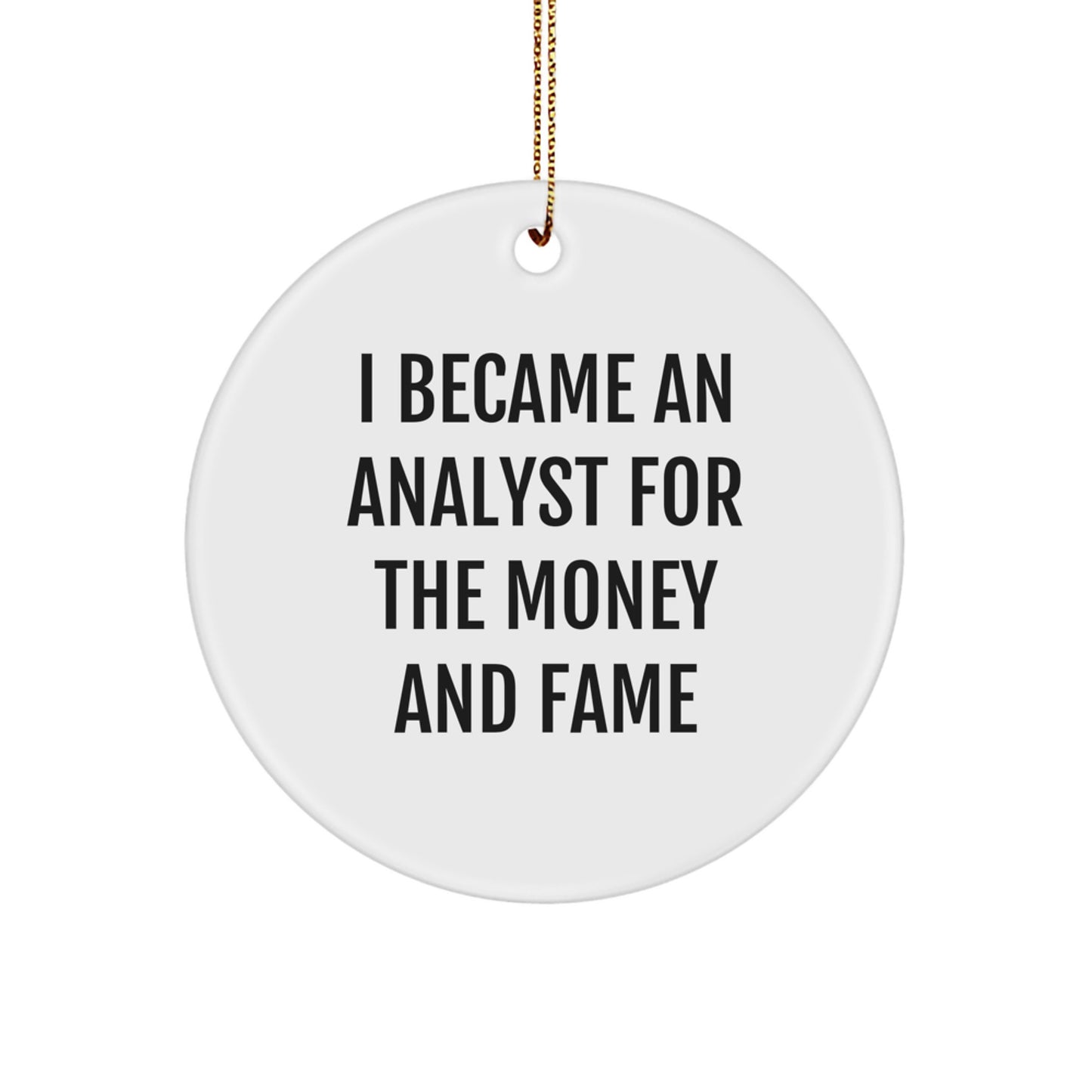 Funny Analyst Christmas Unique Gifts from Friends for Men Circle Ornament I Became An Analyst For The Money And Fame Quote - Image 1