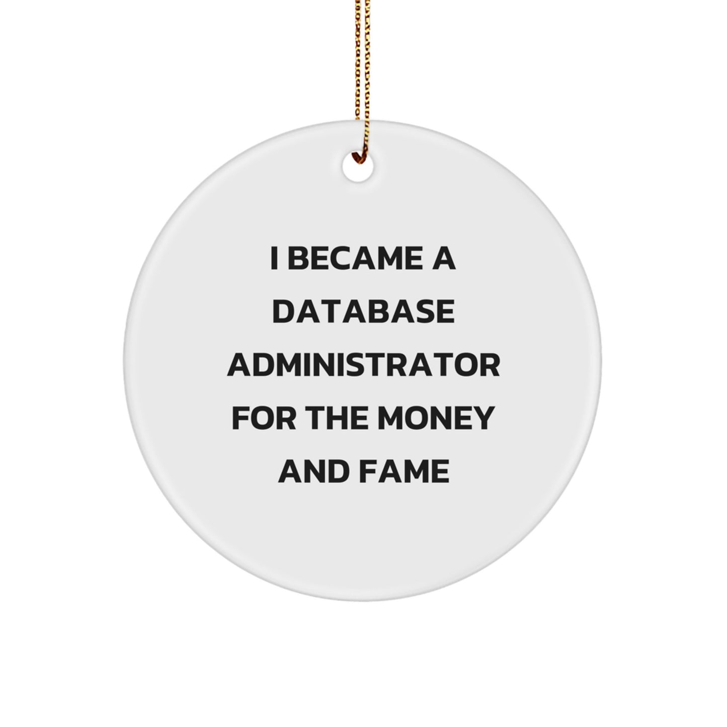 Funny Quote Gifts from Friends to Database Administrator, Unique Circle Ornament for Christmas, I Became A 'Database Administrator For The Money And Fame' - Image 1