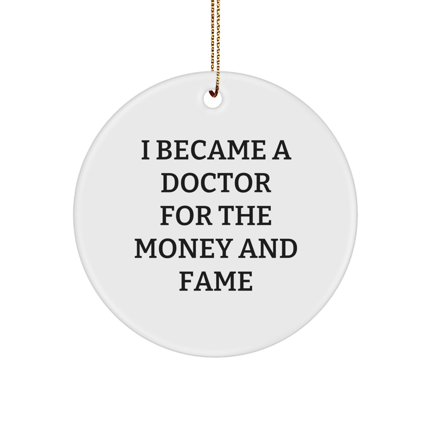 Funny Inspirational Gift for Doctor Friends and Family, 'I Became A Doctor For The Money And Fame' Quote Christmas Unique Circle Ornament, Gifts from Men Women Friends Coworkers Family - Image 1