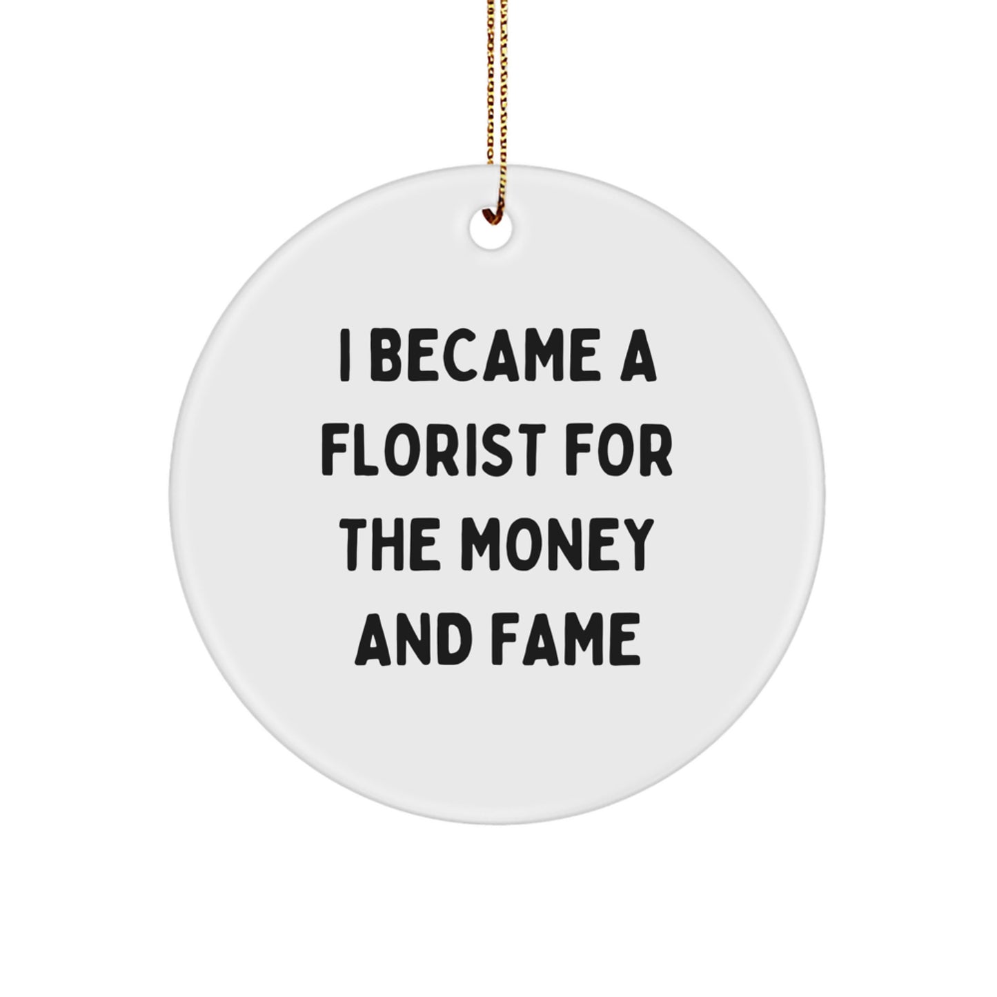 Funny Florist Gifts from Men to Women for Christmas Unique Circle Ornament I Became A Florist For The Money And Fame - Image 1