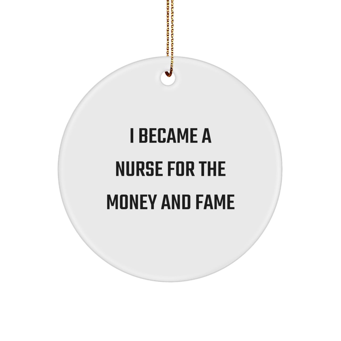 Funny Nurse Gifts for Christmas - I Became A Nurse For The Money And Fame Circle Ornament Gifts from Friends - Image 1