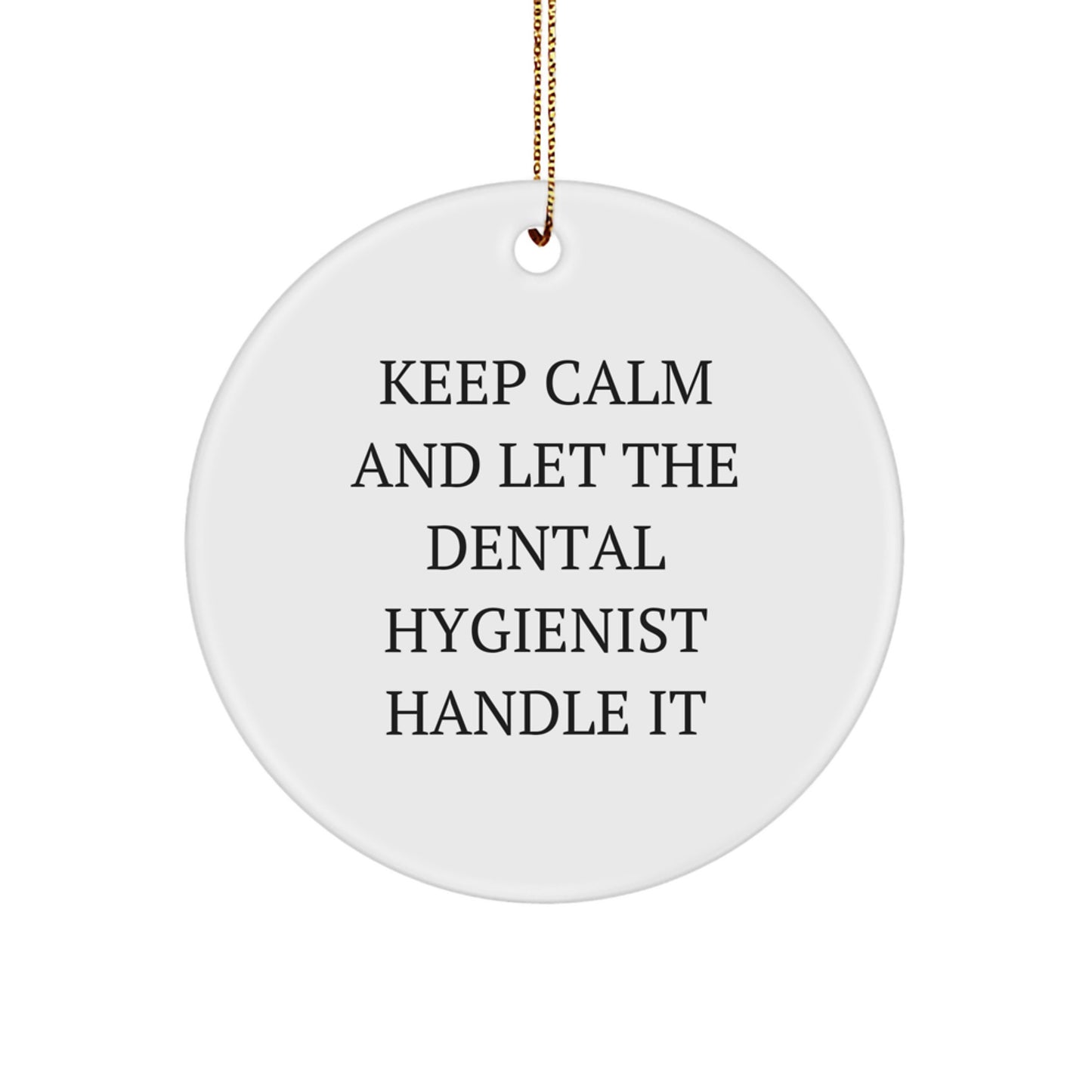 Funny Dental Hygienist Christmas Unique Gifts from Friends for Men and Women Circle Ornament Keep Calm And Let The Dental Hygienist Handle It - Image 1