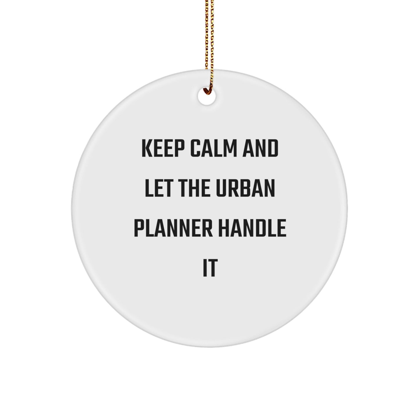 Urban Planner Christmas Circle Ornament, Funny Gift for Friends, Family, or Coworkers - Keep Calm And Let The Urban Planner Handle It - Image 1