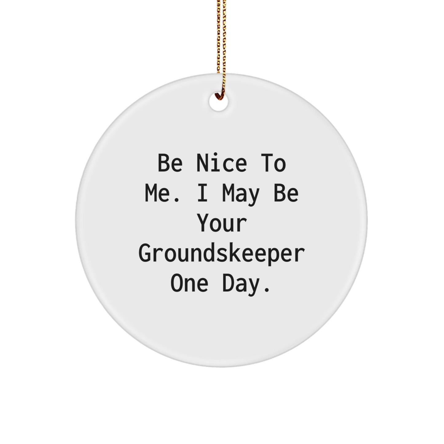 Funny groundskeeper Gifts from Friends for Christmas Circle Ornament - Be Nice To Me One Day - Image 1