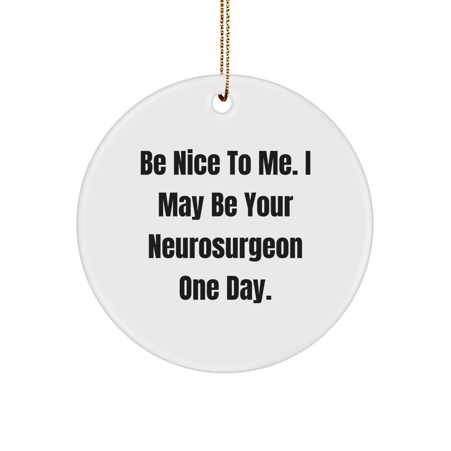 Funny Neurosurgeon Gifts for Men from, Be Nice To Me I May Be Your, Christmas Unique Ornament for Office - Image 1
