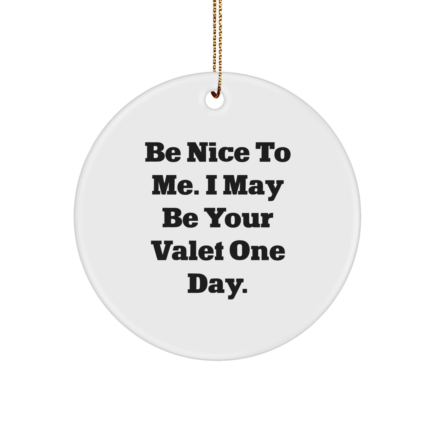 Funny Valet Gifts from You, Unique Circle Ornament for Christmas, 'Be Nice To Me I May Be Your Valet One Day' Humorous Decoration - Image 1