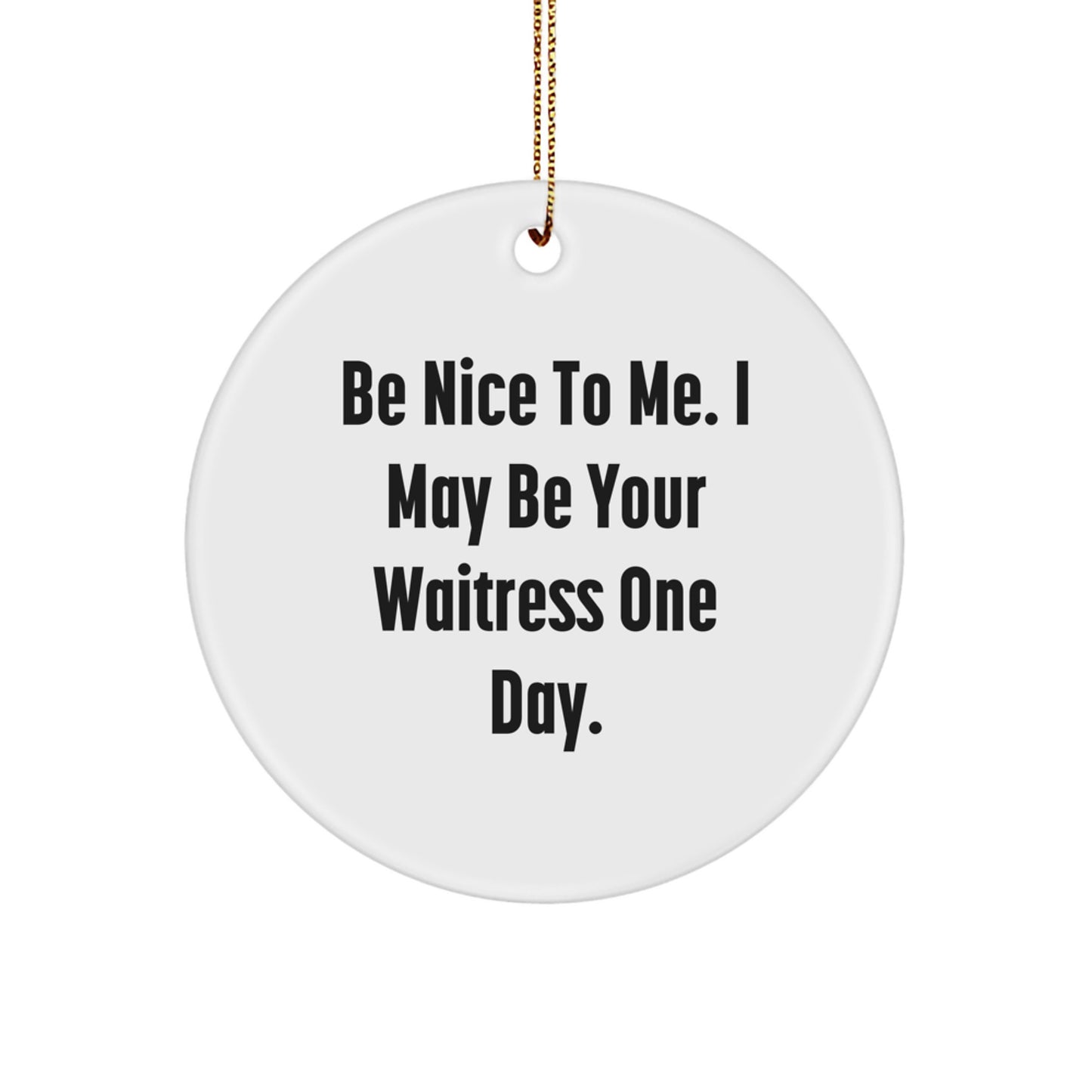 Funny Waitress Gifts from Friends, Gifts for Waitress, Christmas Unique Circle Ornament, Be Nice To Me - Image 1