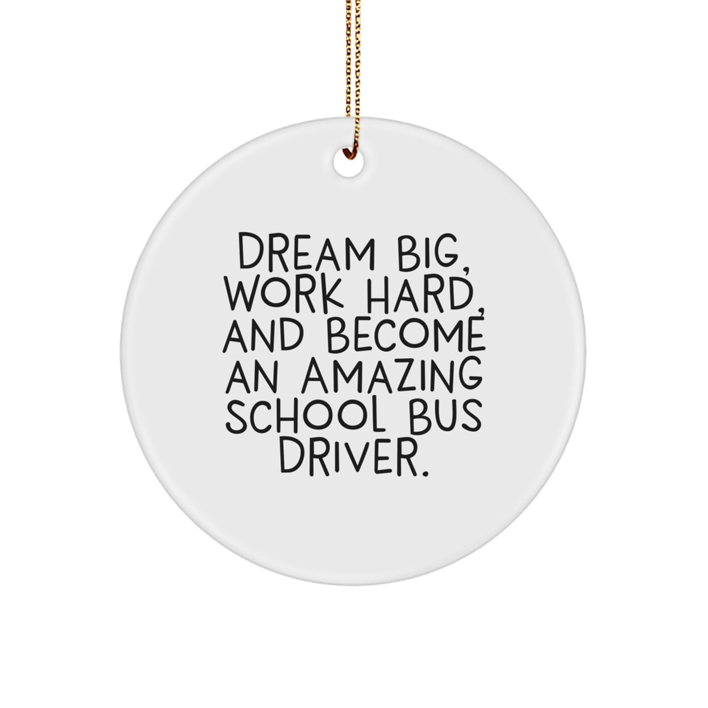 Funny School Bus Driver Gifts from Friends and Family - Inspirational Circle Ornament for Christmas - 'Dream Big, Work Hard, And Become An Amazing School Bus Driver' Quote - Image 1