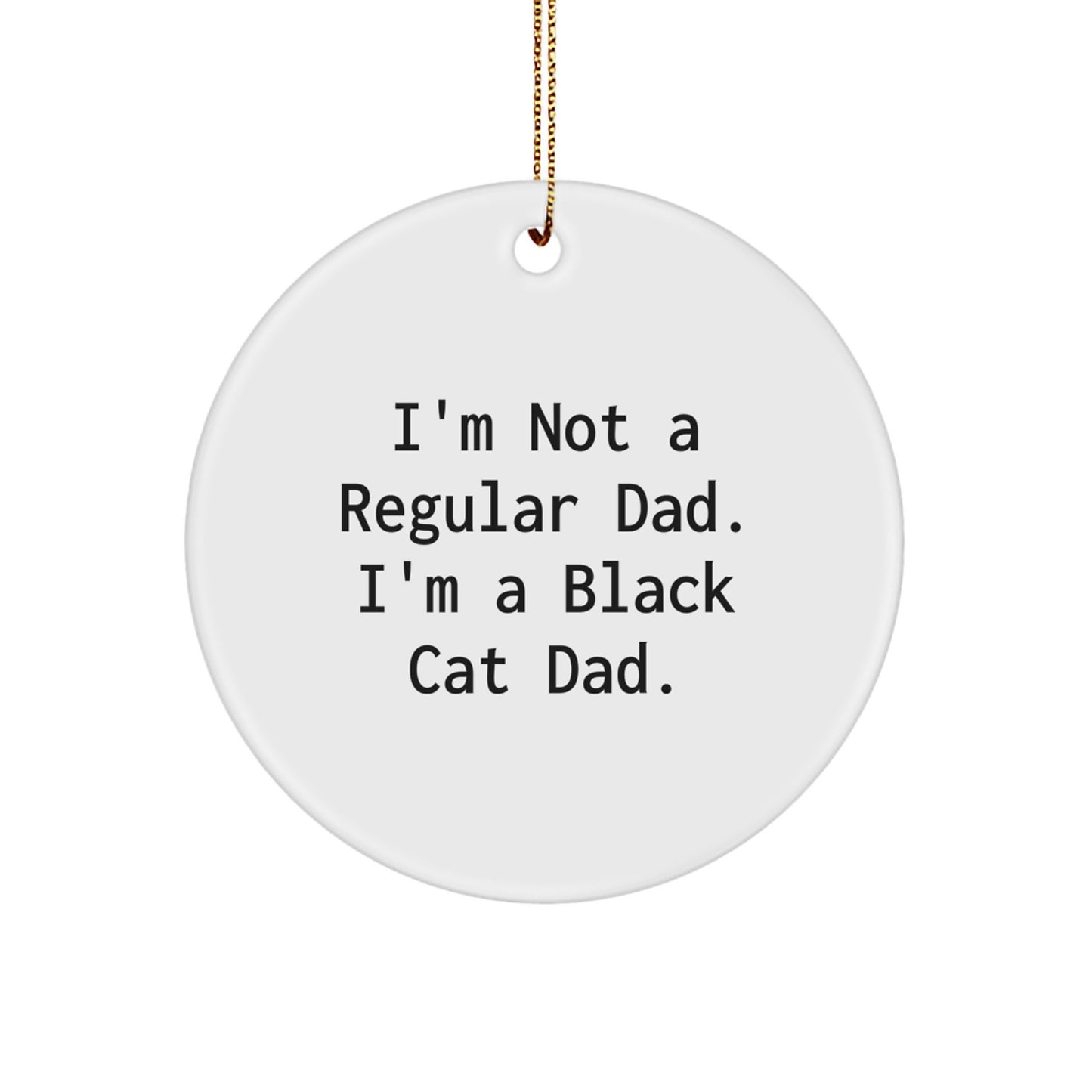 Funny Black Cat Dad Gifts from Men to Family Christmas Unique Circle Ornament, I'm Not A Regular Dad. I'm A Black Cat Dad. - Image 1