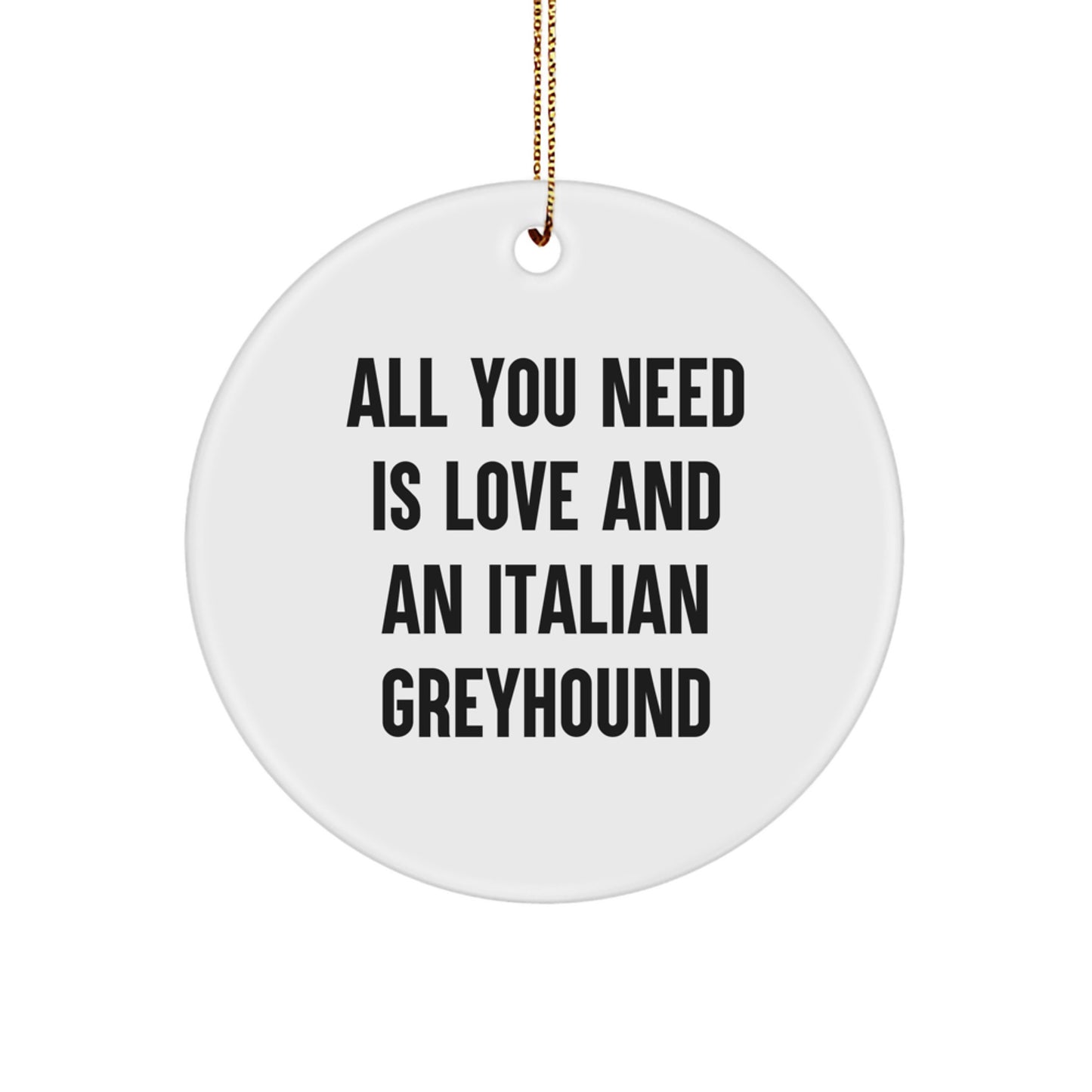 Funny Italian Greyhound Dog Circle Ornament Gifts from Friends and Family for Christmas Unique Decorations, 'All You Need Is Love And An Italian Greyhound' Quote - Image 1