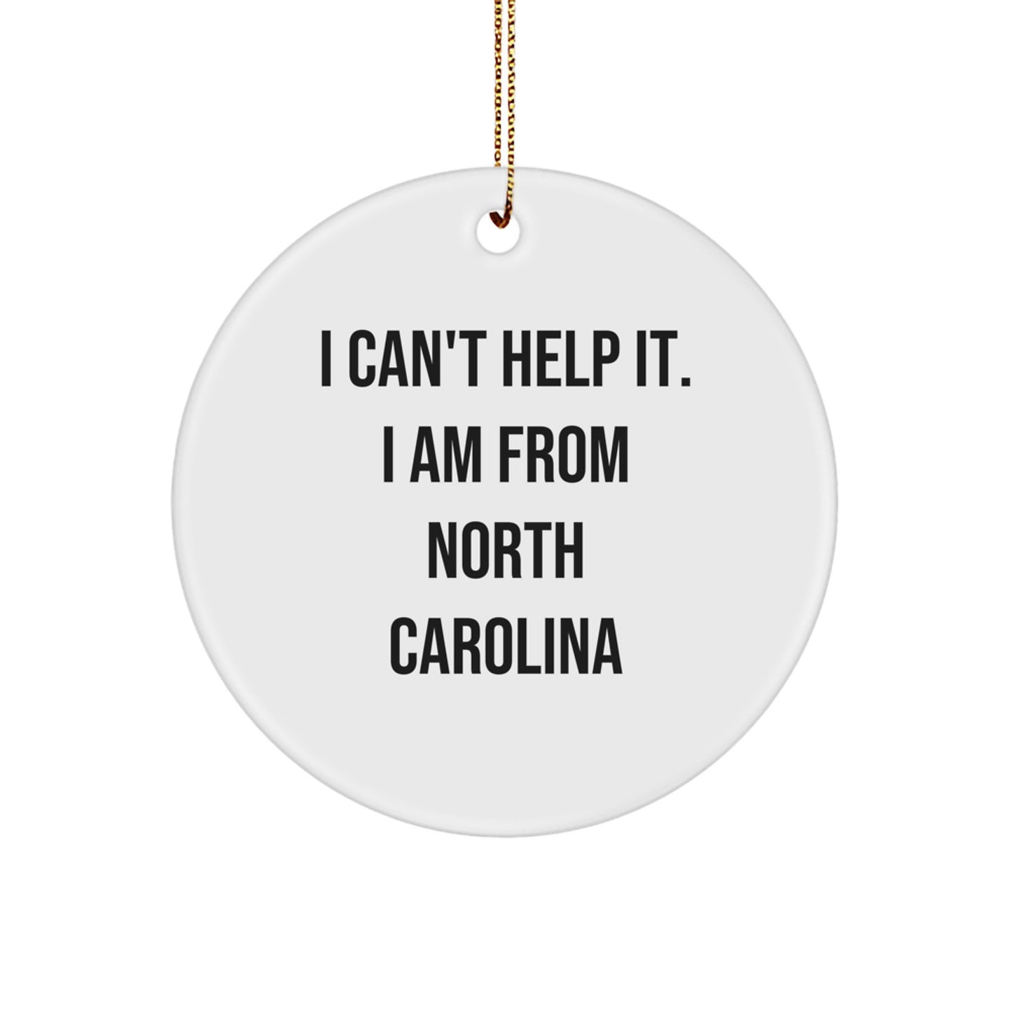 North Carolina Christmas Unique Gifts - Funny Quote Ornament for Women, North Carolina Gifts from Friends, I Can't Help It. I Am From North Carolina Circle Ornament - Image 1