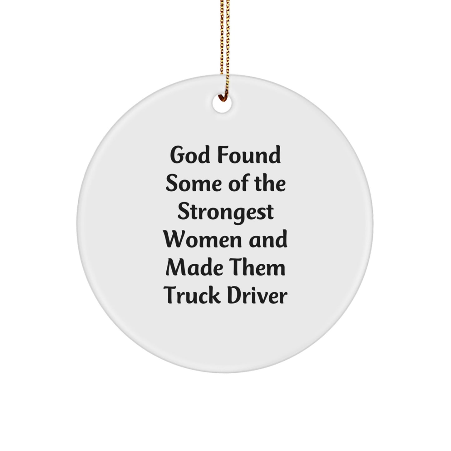 Funny Truck Driver Gifts from Friends for Christmas Circle Ornament, 'God Found Some Of The Strongest Women And Made Them Truck Driver' - Image 1