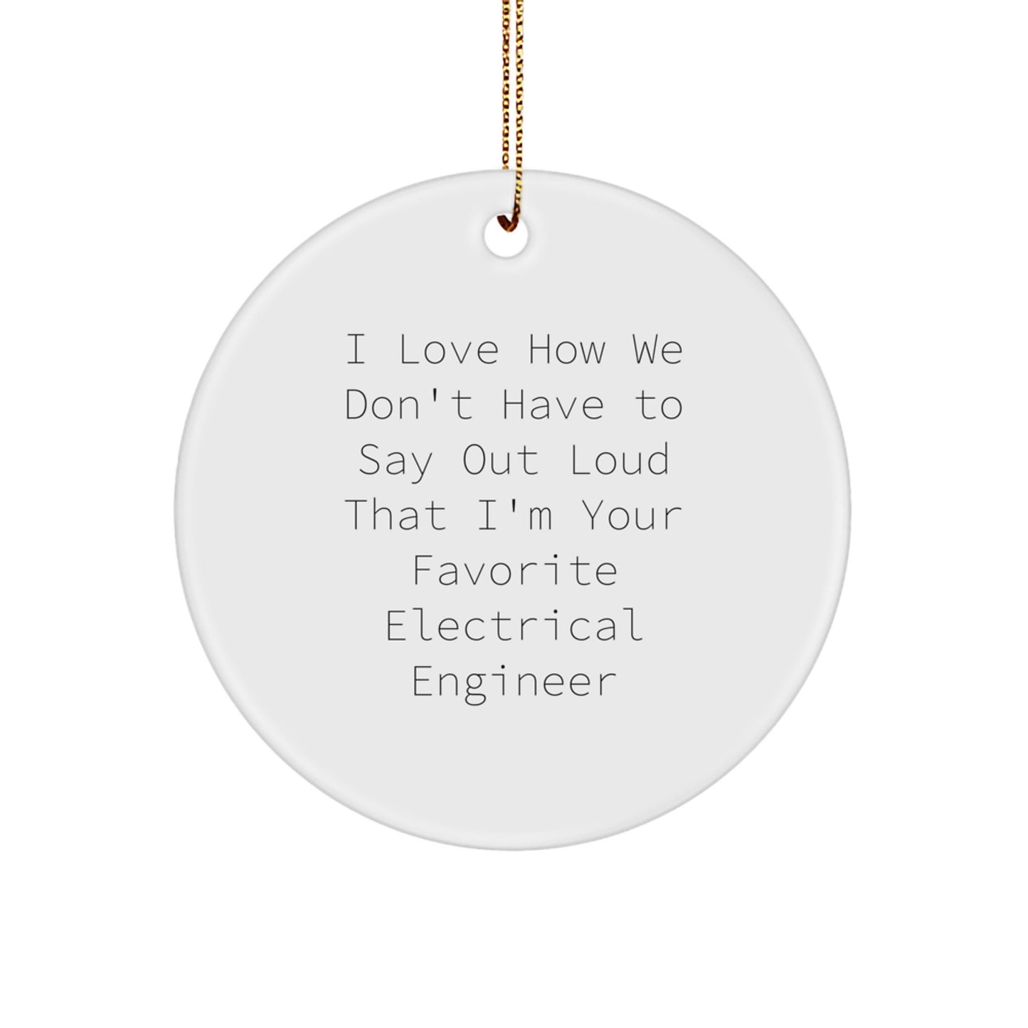 Christmas Electrical Engineer Gifts from Friends - I Love How We Don't Have To Say Out Loud That I'm Your Favorite Electrical Engineer - Circle Ornament for Electrical Engineer Men - Image 1