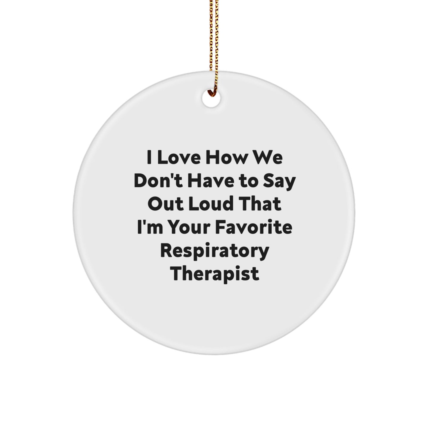 Funny Respiratory Therapist Gifts Circle Ornament, I Love How We Don't Have To Say Out Loud That I'm Your Favorite Gifts from Friends for Him or Her - Image 1