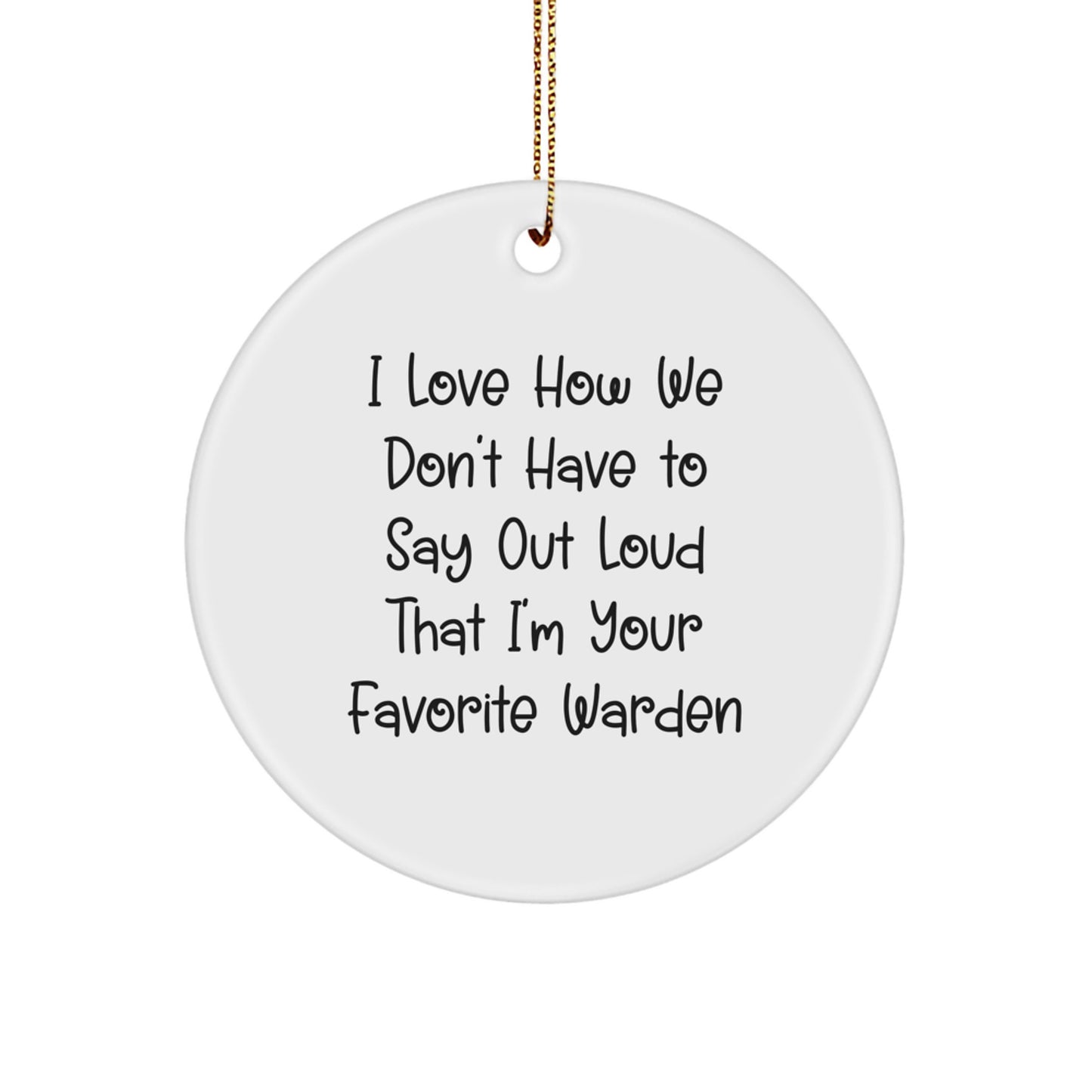 Funny Warden Gifts from Friends for Men, Women, or Coworkers - 'I Love How We Don't Have To Say Out Loud That I'm Your Favorite Warden' Circle Ornament for Christmas Unique Presents - Image 1