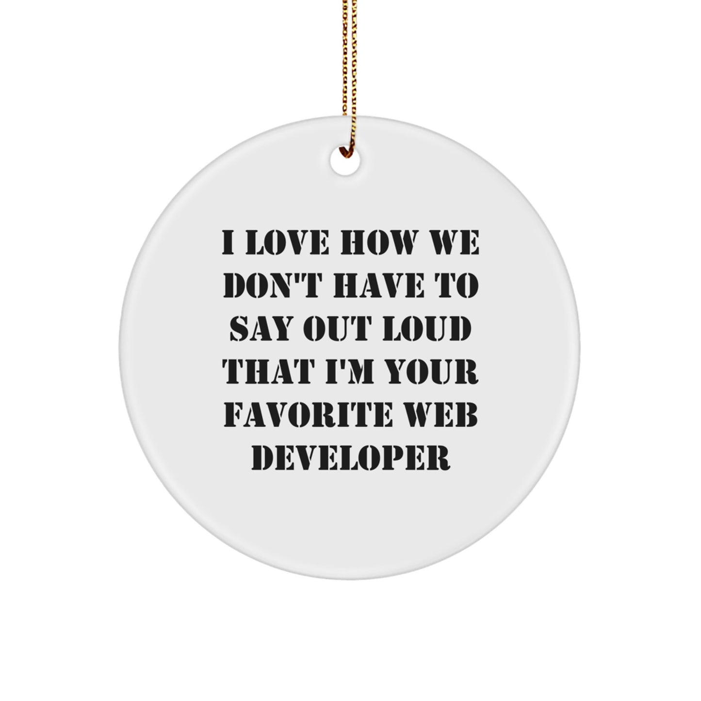 Funny Web Developer Circle Ornaments Gifts from Friends for Men, Unique Web Developer Christmas Tree Decorations, I Love How We Don't Have To Say Out Loud That I'm Your Favorite Web Developer - Image 1