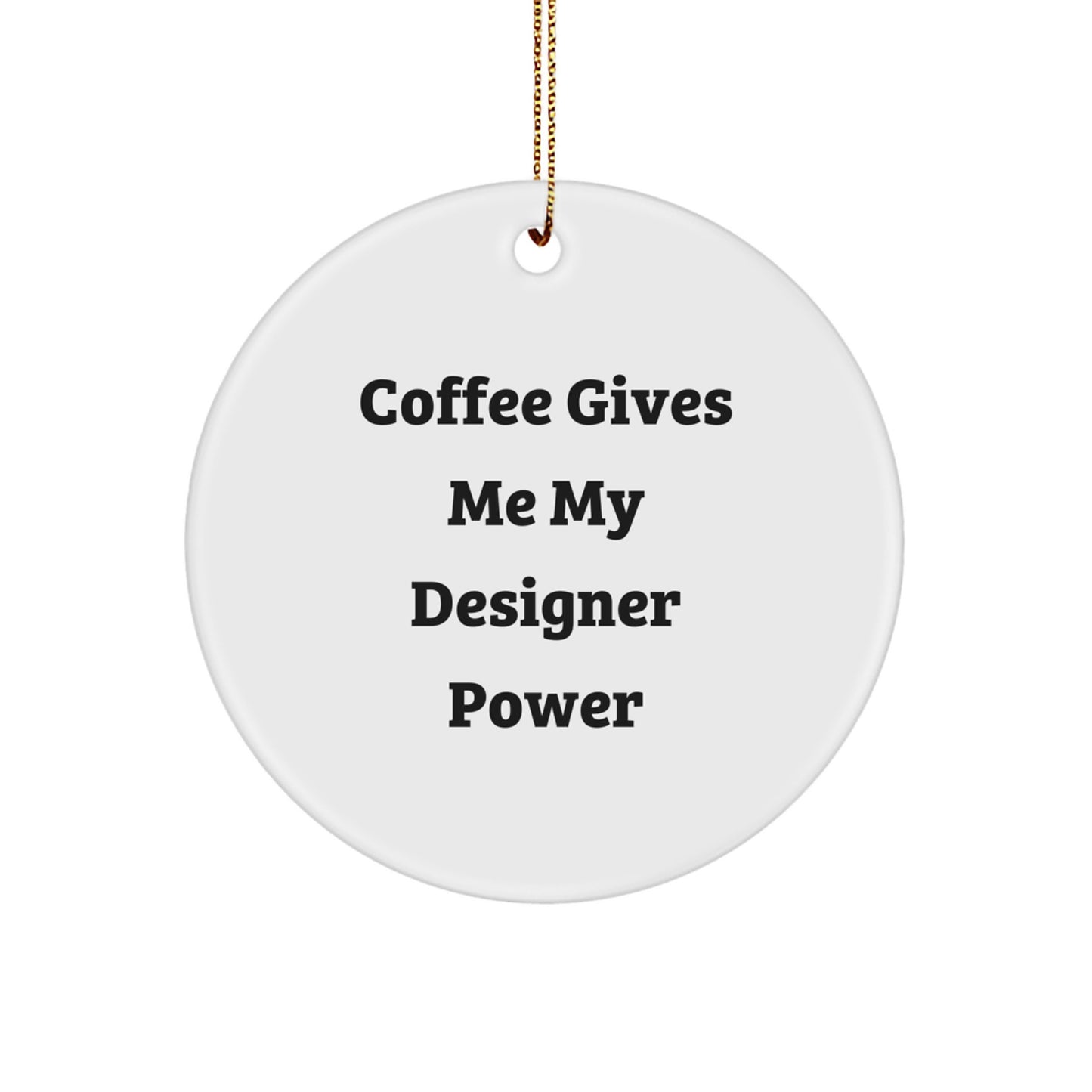 Funny Designer Gifts for Men and Women, Circle Ornament with Coffee Gives Me My Designer Power, Christmas Unique Decorations - Image 1