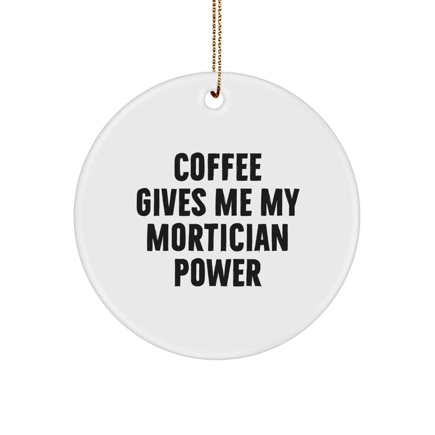 Funny Mortician Gifts from Men to Family for Christmas Unique Circle Ornament with Coffee Gives Me My Mortician Power Quote - Image 1