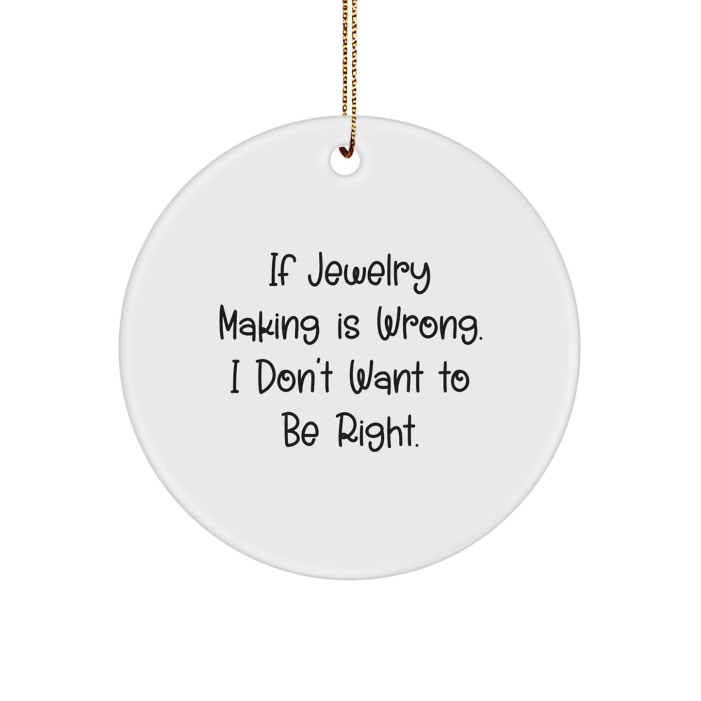 Funny Jewelry Making Gifts for Women, Circle Ornament, White, If Jewelry Making Is Wrong, I Don't Want To Be Right, Christmas Unique Gifts from Family to Friends - Image 1