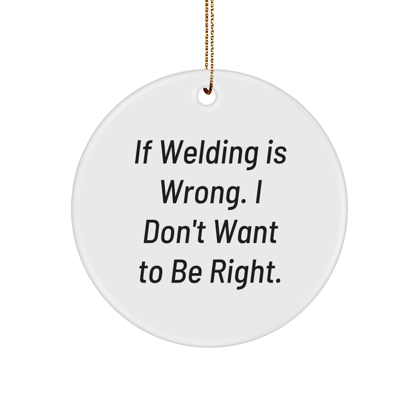 Welding Gifts for Men, Funny Circle Ornament, If Welding Is Wrong Gifts from Friends and Family for Christmas Unique Gifts - Image 1