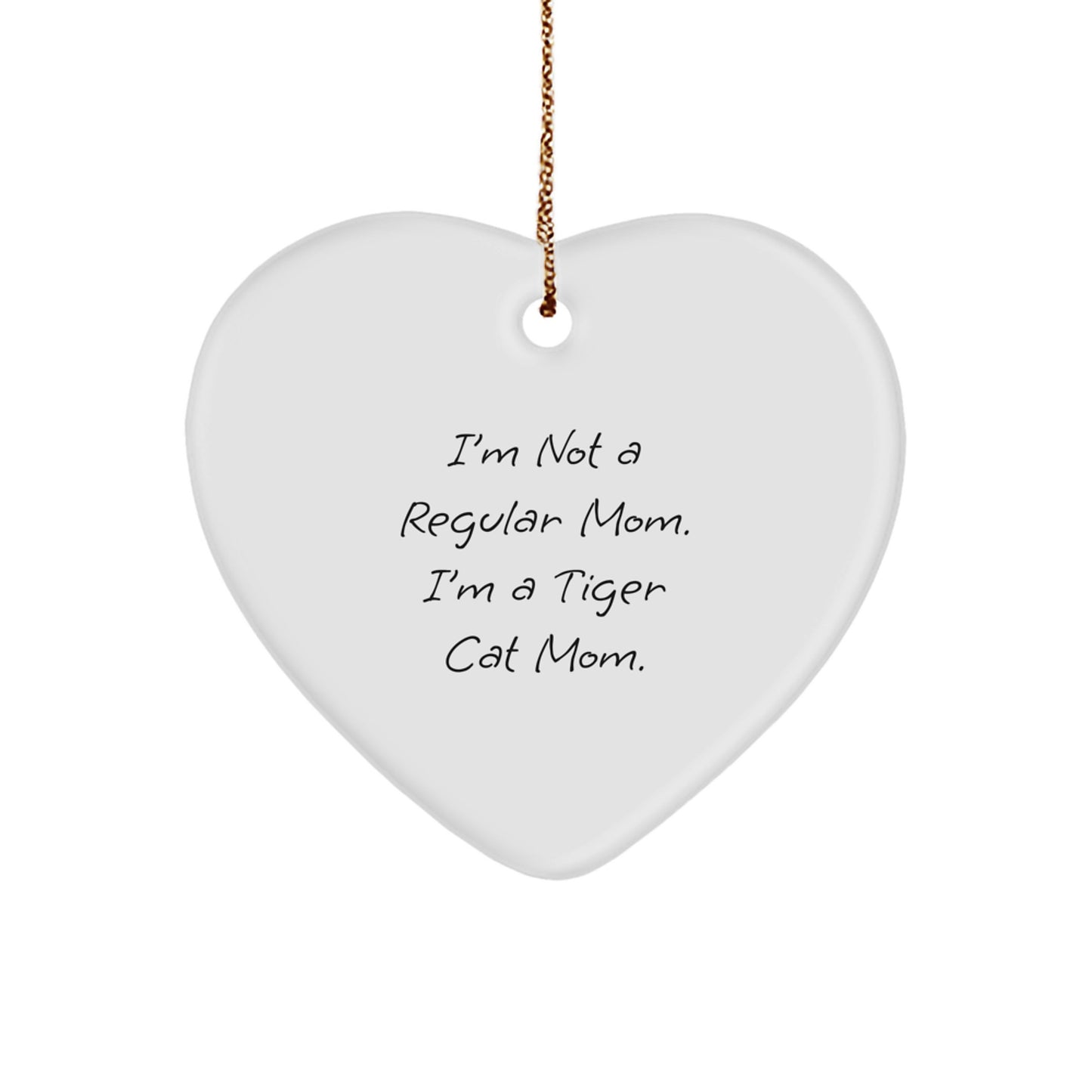 Funny Tiger Cat Mom Gifts from Men to Family - Christmas Unique Heart Ornament, 'I'm Not A Regular Mom. I'm A Tiger Cat Mom.' - Image 1